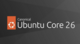 Canonical lance Ubuntu Core 26 pour les systèmes embarqués